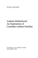 Lesbian motherhood : an exploration of Canadian lesbian families /