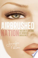 Airbrushed nation : the lure and loathing of women's magazines /