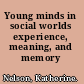 Young minds in social worlds experience, meaning, and memory /