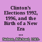 Clinton's Elections 1992, 1996, and the Birth of a New Era of Governance /