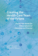 Creating the health care team of the future : the Toronto Model for interprofessional education and practice /