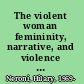 The violent woman femininity, narrative, and violence in contemporary American cinema /