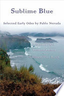 Sublime blue selected early odes of Pablo Neruda /