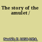 The story of the amulet /