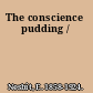 The conscience pudding /
