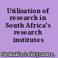 Utilisation of research in South Africa's research institutes /