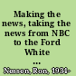 Making the news, taking the news from NBC to the Ford White House /