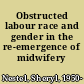 Obstructed labour race and gender in the re-emergence of midwifery /