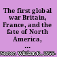 The first global war Britain, France, and the fate of North America, 1756-1775 /