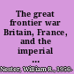 The great frontier war Britain, France, and the imperial struggle for North America, 1607-1755 /