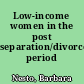 Low-income women in the post separation/divorce period /