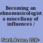 Becoming an ehnomusicologist a miscellany of influences /