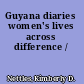 Guyana diaries women's lives across difference /