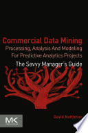 Commercial data mining : processing, analysis and modeling for predictive analytics projects /