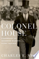 Colonel House : a biography of Woodrow Wilson's silent partner /