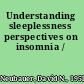 Understanding sleeplessness perspectives on insomnia /