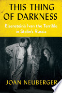 This thing of darkness : Eisenstein's Ivan the Terrible in Stalin's Russia /