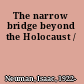 The narrow bridge beyond the Holocaust /