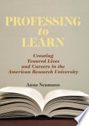 Professing to learn creating tenured lives and careers in the American research university /