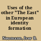 Uses of the other "The East" in European identity formation /