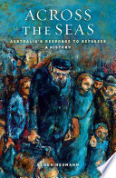 Across the seas : Australia's response to refugees : a history /