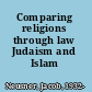 Comparing religions through law Judaism and Islam /