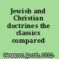Jewish and Christian doctrines the classics compared /