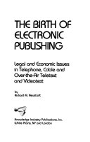 The birth of electronic publishing : legal and economic issues in telephone, cable, and over-the-air teletext and videotext /