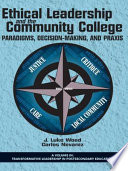 Ethical leadership and the community college : paradigms, decision-making, and praxis /