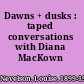 Dawns + dusks : taped conversations with Diana MacKown /