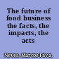 The future of food business the facts, the impacts, the acts /