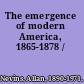 The emergence of modern America, 1865-1878 /
