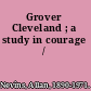 Grover Cleveland ; a study in courage /