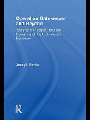 Operation gatekeeper and beyond the war on illegals and the remaking of the U.S.-Mexico boundary /