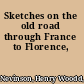 Sketches on the old road through France to Florence,