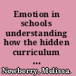 Emotion in schools understanding how the hidden curriculum influences relationships, leadership, teaching, and learning /
