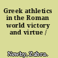 Greek athletics in the Roman world victory and virtue /