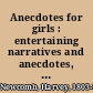 Anecdotes for girls : entertaining narratives and anecdotes, illustrative of principles and character /