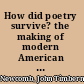 How did poetry survive? the making of modern American verse /