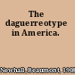 The daguerreotype in America.