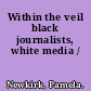 Within the veil black journalists, white media /