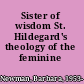 Sister of wisdom St. Hildegard's theology of the feminine /