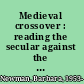 Medieval crossover : reading the secular against the sacred /