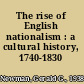 The rise of English nationalism : a cultural history, 1740-1830 /