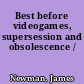 Best before videogames, supersession and obsolescence /