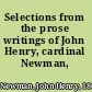 Selections from the prose writings of John Henry, cardinal Newman,
