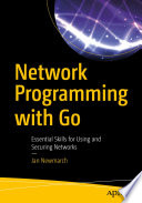 Network Programming with Go : Essential Skills for Using and Securing Networks /