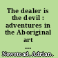 The dealer is the devil : adventures in the Aboriginal art trade /