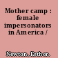 Mother camp : female impersonators in America /