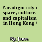 Paradigm city : space, culture, and capitalism in Hong Kong /